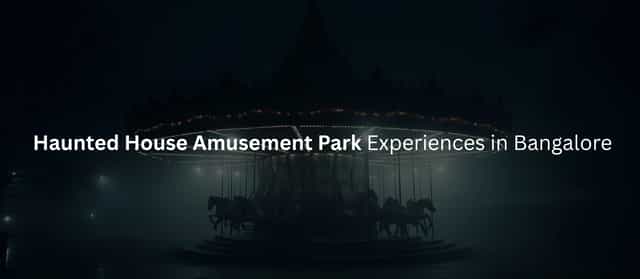 Top 5 Haunted House Amusement Park Experiences in Bangalore in 2026